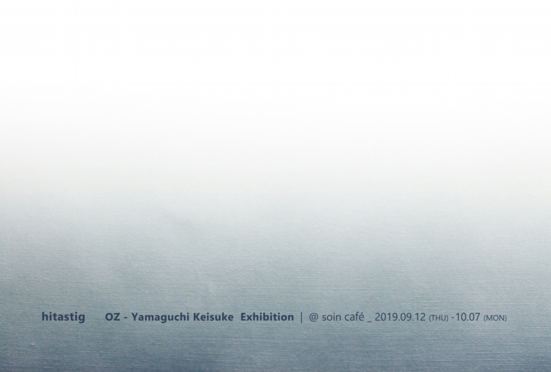 OZ-尾頭-山口佳祐　News - 旬　[ hitastig  OZ-Yamaguchi Keisuke Exhibition ]  2019.09.12-10.07 @ Soin Cafe (Ueda-city, Nagano)
